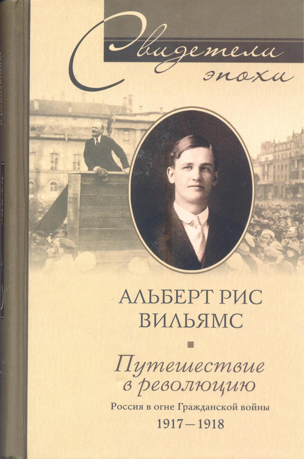 Путешествие в революцию. Россия в огне Гражданской войны 1917 — 1918
