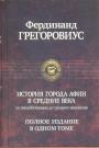 Фердинанд Грегоровиус - История города Афин в Средние века (от эпохи Юстиниана до турецкого завоевания).Полное издание в одном томе